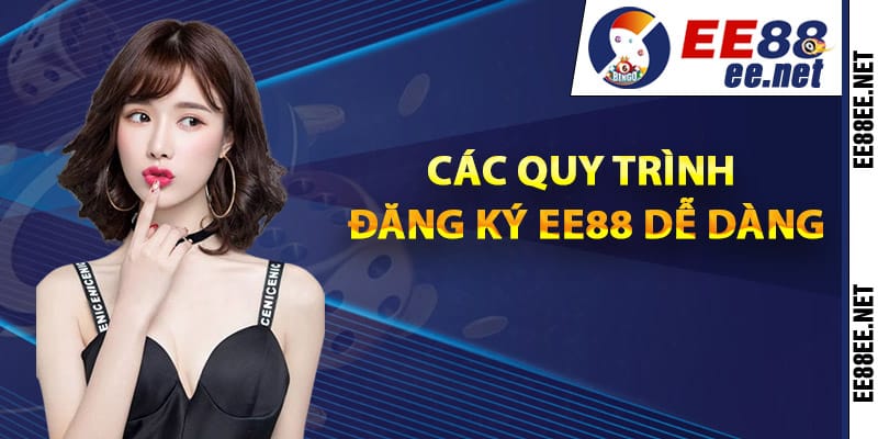 Các quy trình đăng ký EE88 dễ dàng