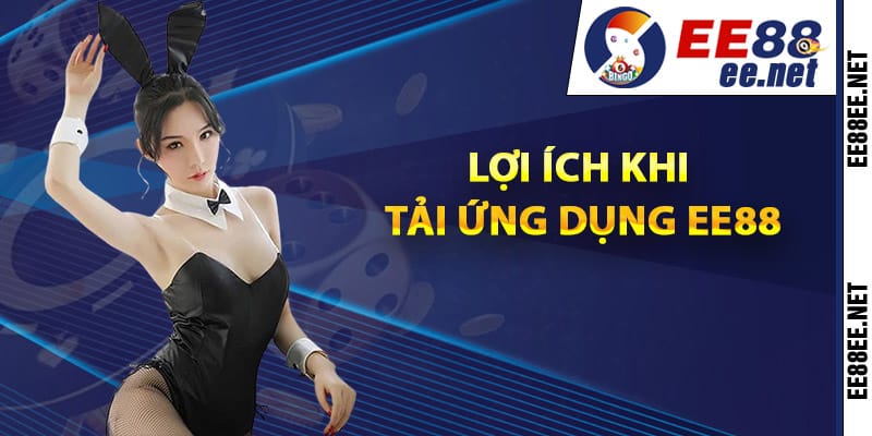 Lợi ích khi tải ứng dụng EE88 về điện thoại